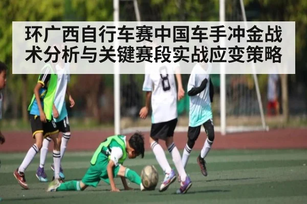 环广西自行车赛中国车手冲金战术分析与关键赛段实战应变策略