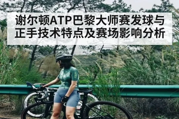 谢尔顿ATP巴黎大师赛发球与正手技术特点及赛场影响分析